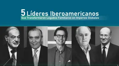 5 Líderes Iberoamericanos que Transformaron Legados Familiares en Imperios Globales